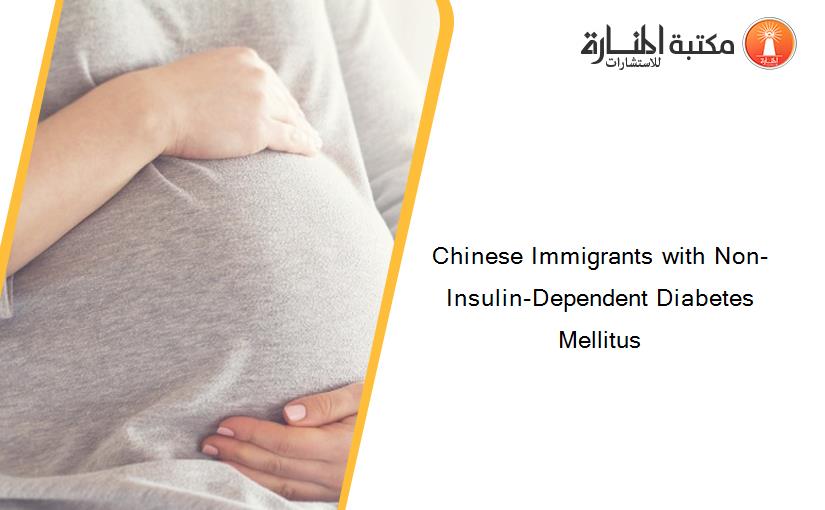 Chinese Immigrants with Non-Insulin-Dependent Diabetes Mellitus