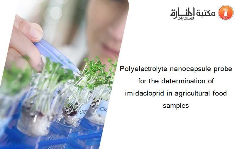 Polyelectrolyte nanocapsule probe for the determination of imidacloprid in agricultural food samples
