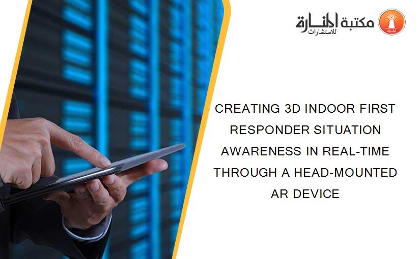 CREATING 3D INDOOR FIRST RESPONDER SITUATION AWARENESS IN REAL-TIME THROUGH A HEAD-MOUNTED AR DEVICE