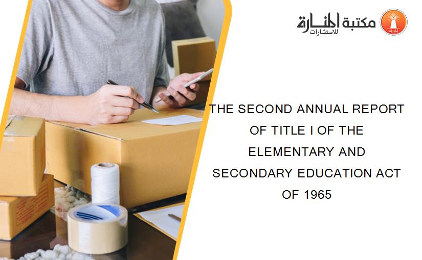 THE SECOND ANNUAL REPORT OF TITLE I OF THE ELEMENTARY AND SECONDARY EDUCATION ACT OF 1965