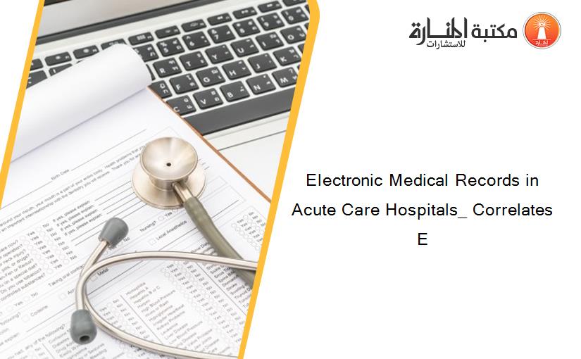 Electronic Medical Records in Acute Care Hospitals_ Correlates E
