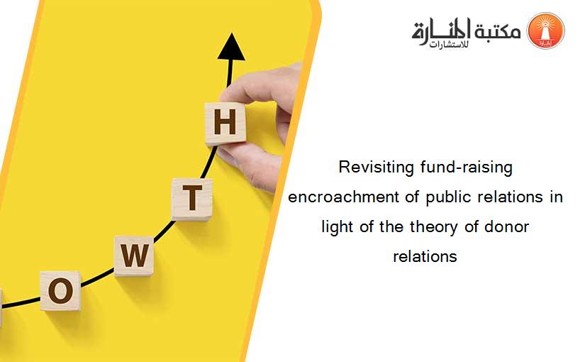 Revisiting fund-raising encroachment of public relations in light of the theory of donor relations