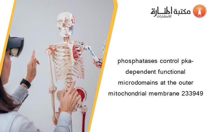phosphatases control pka-dependent functional microdomains at the outer mitochondrial membrane 233949
