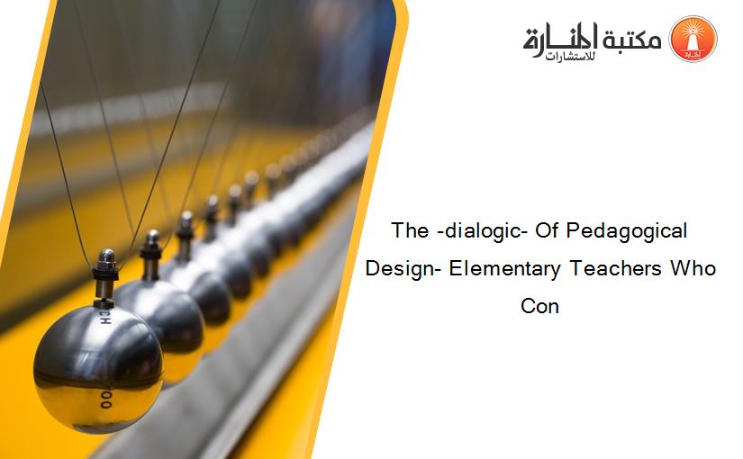The -dialogic- Of Pedagogical Design- Elementary Teachers Who Con