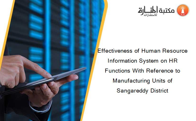 Effectiveness of Human Resource Information System on HR Functions With Reference to Manufacturing Units of Sangareddy District