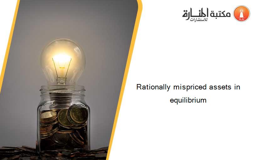 Rationally mispriced assets in equilibrium