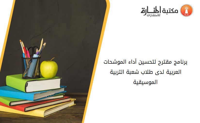 برنامج مقترح لتحسين أداء الموشحات العربية لدى طلاب شعبة التربية الموسيقية