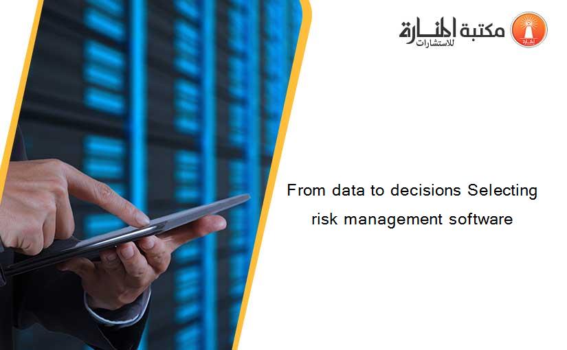 From data to decisions Selecting risk management software