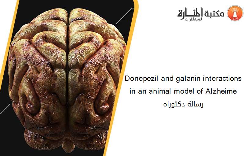 Donepezil and galanin interactions in an animal model of Alzheime رسالة دكتوراه
