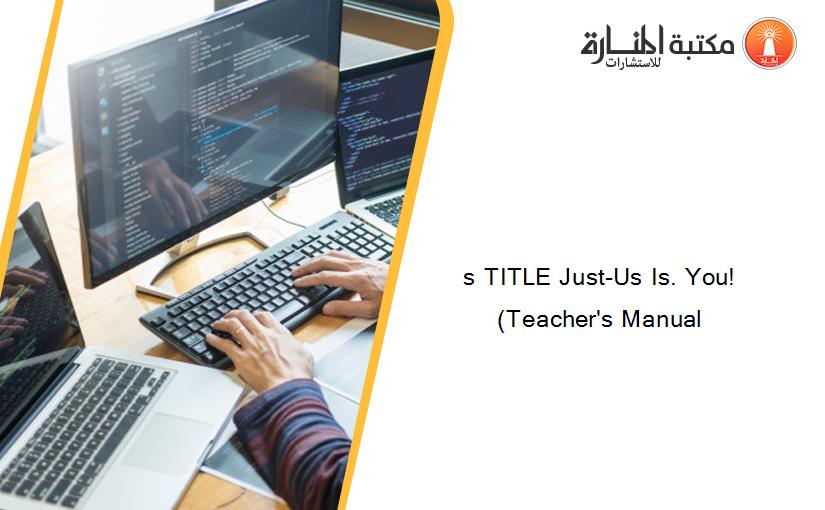 s TITLE Just-Us Is. You! (Teacher's Manual