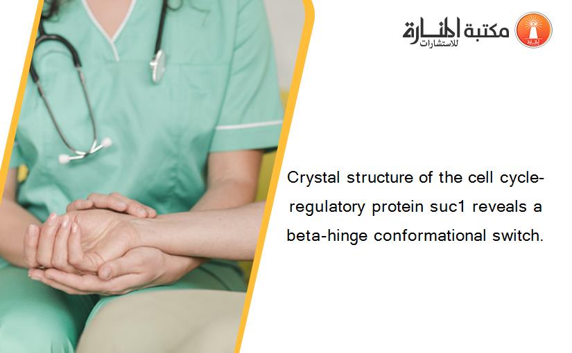 Crystal structure of the cell cycle-regulatory protein suc1 reveals a beta-hinge conformational switch.