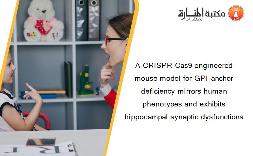 A CRISPR-Cas9–engineered mouse model for GPI-anchor deficiency mirrors human phenotypes and exhibits hippocampal synaptic dysfunctions