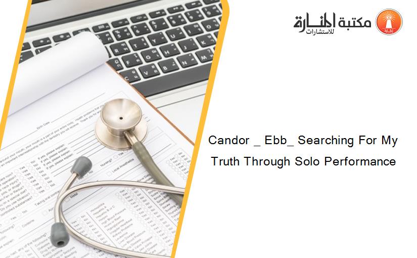 Candor _ Ebb_ Searching For My Truth Through Solo Performance