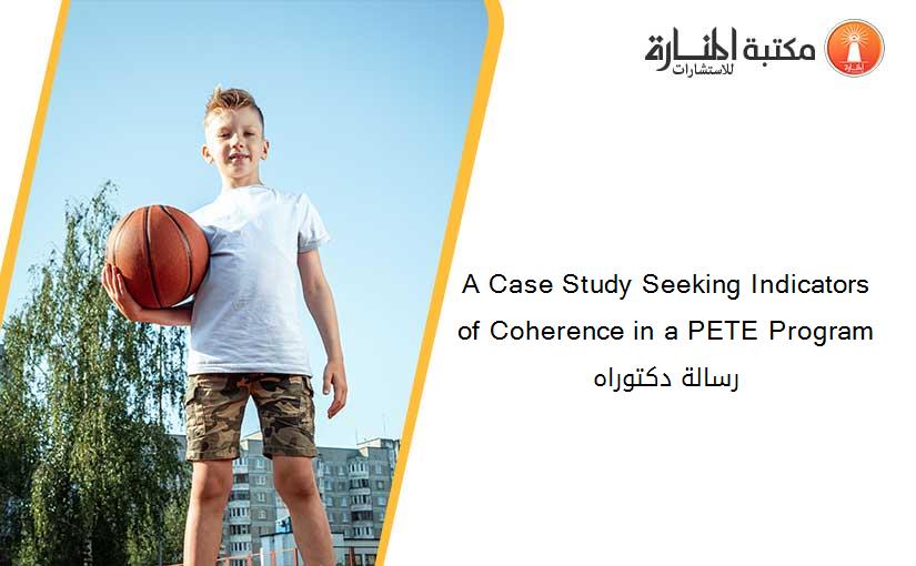 A Case Study Seeking Indicators of Coherence in a PETE Program رسالة دكتوراه