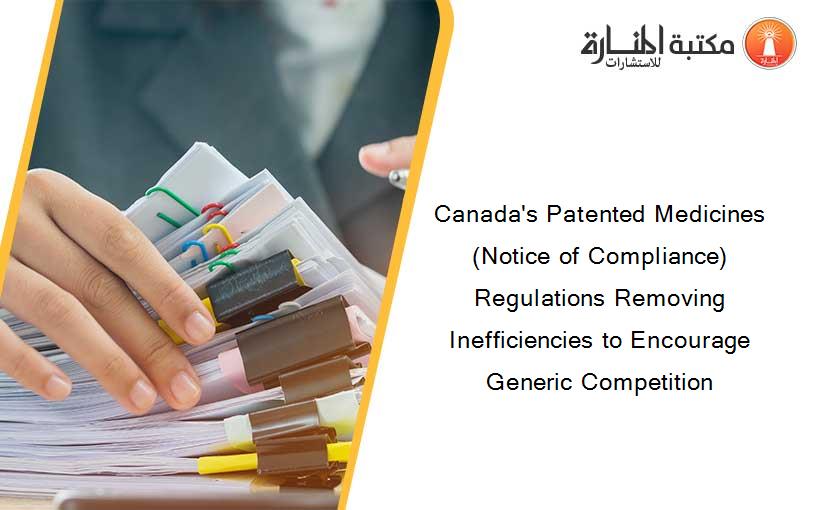Canada's Patented Medicines (Notice of Compliance) Regulations Removing Inefficiencies to Encourage Generic Competition