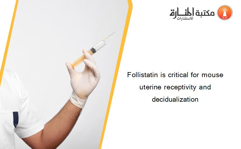 Follistatin is critical for mouse uterine receptivity and decidualization