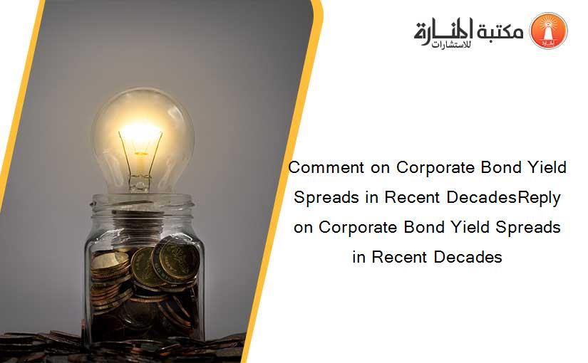 Comment on Corporate Bond Yield Spreads in Recent DecadesReply on Corporate Bond Yield Spreads in Recent Decades