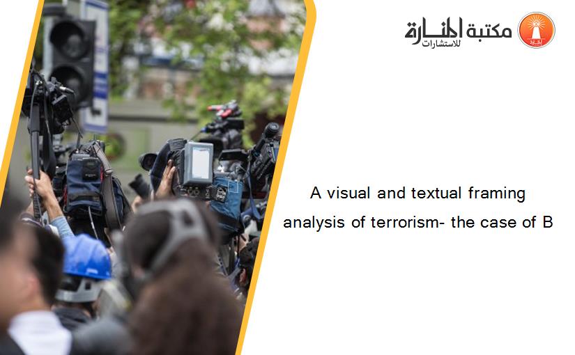 A visual and textual framing analysis of terrorism- the case of B