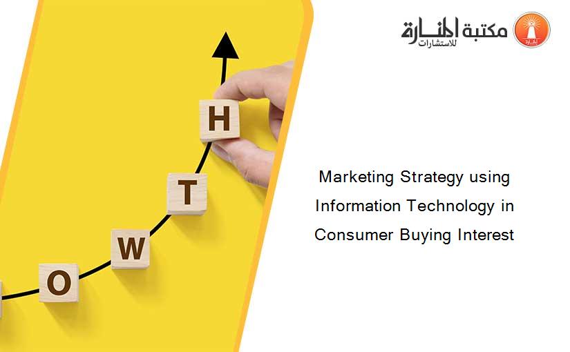 Marketing Strategy using Information Technology in Consumer Buying Interest