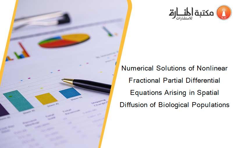 Numerical Solutions of Nonlinear Fractional Partial Differential Equations Arising in Spatial Diffusion of Biological Populations