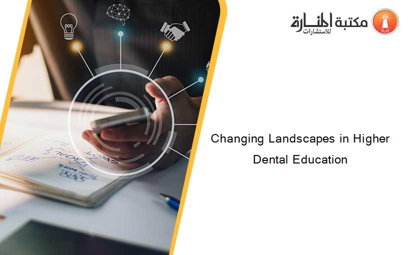 Changing Landscapes in Higher Dental Education