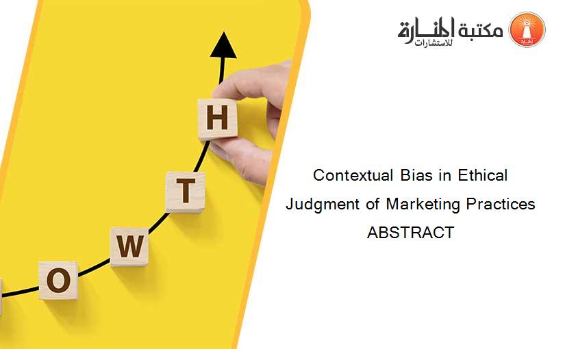 Contextual Bias in Ethical Judgment of Marketing Practices ABSTRACT
