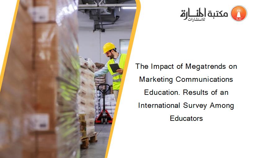 The Impact of Megatrends on Marketing Communications Education. Results of an International Survey Among Educators