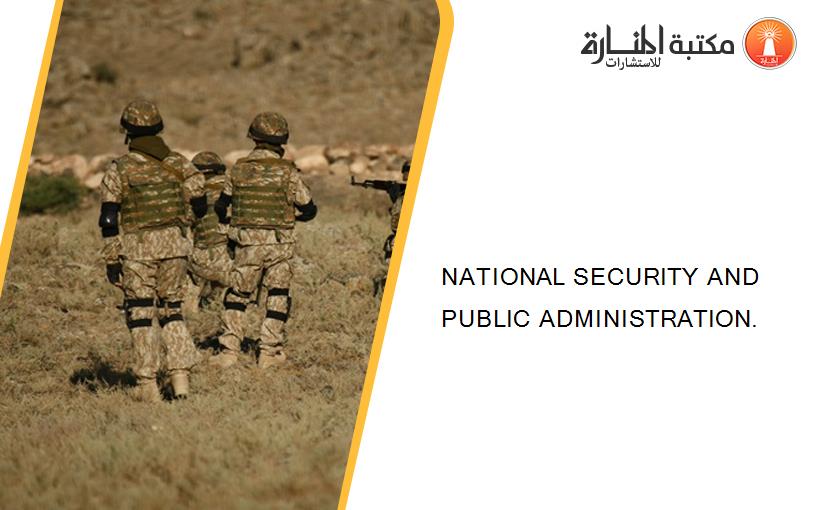 NATIONAL SECURITY AND PUBLIC ADMINISTRATION.
