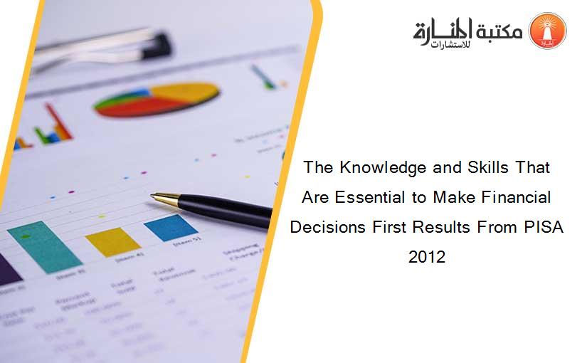 The Knowledge and Skills That Are Essential to Make Financial Decisions First Results From PISA 2012
