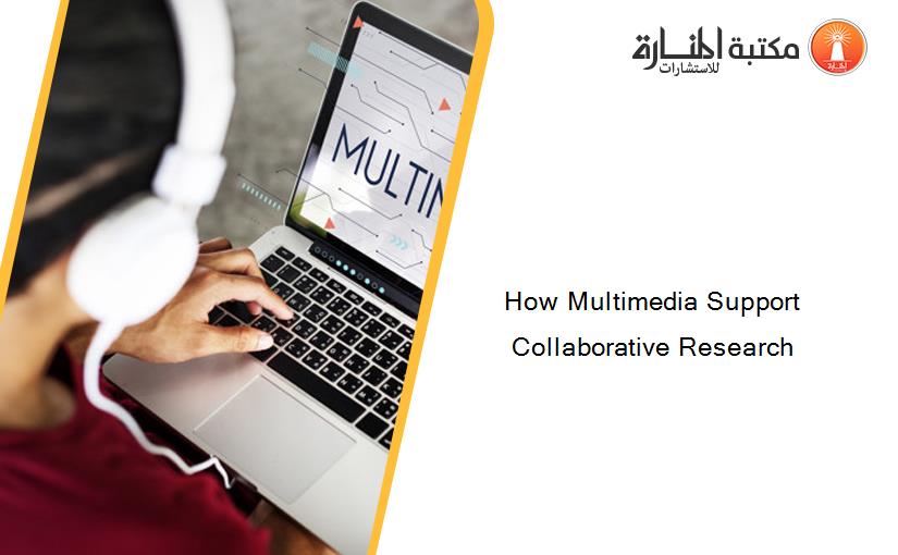 How Multimedia Support Collaborative Research