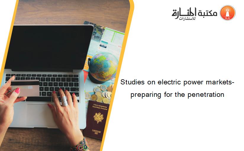 Studies on electric power markets- preparing for the penetration