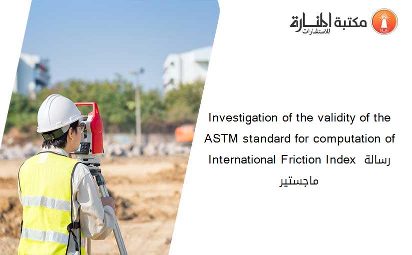 Investigation of the validity of the ASTM standard for computation of International Friction Index رسالة ماجستير