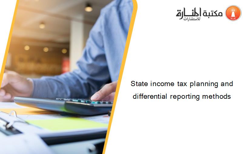 State income tax planning and differential reporting methods