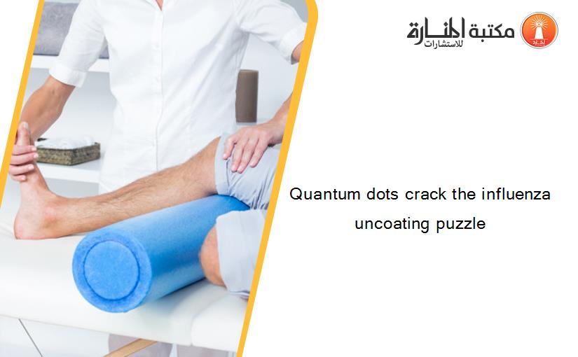Quantum dots crack the influenza uncoating puzzle