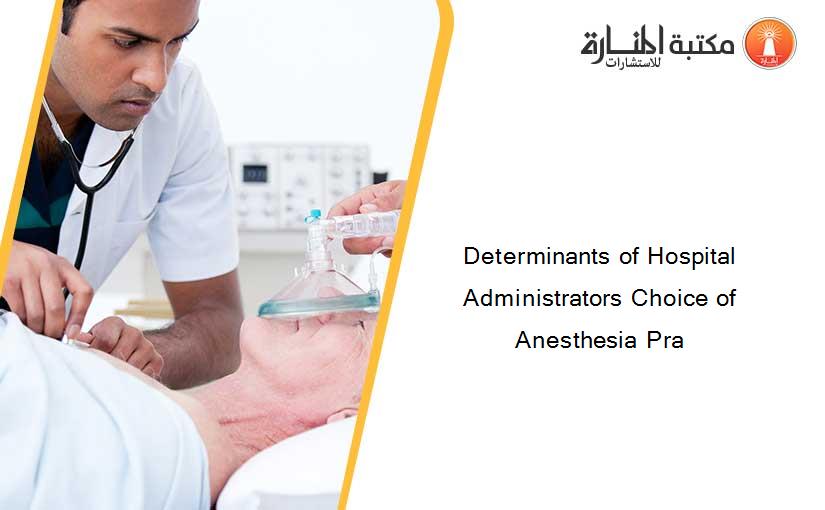 Determinants of Hospital Administrators Choice of Anesthesia Pra