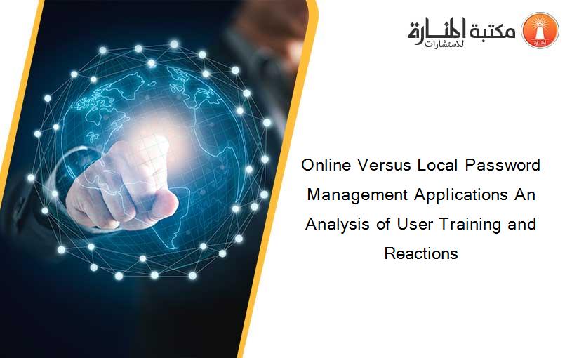 Online Versus Local Password Management Applications An Analysis of User Training and Reactions