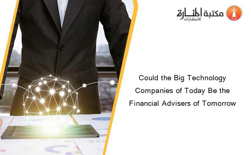 Could the Big Technology Companies of Today Be the Financial Advisers of Tomorrow