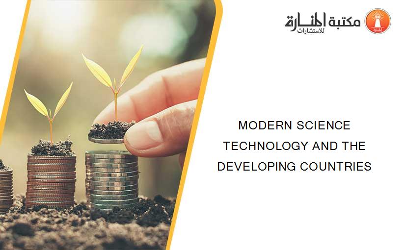 MODERN SCIENCE TECHNOLOGY AND THE DEVELOPING COUNTRIES