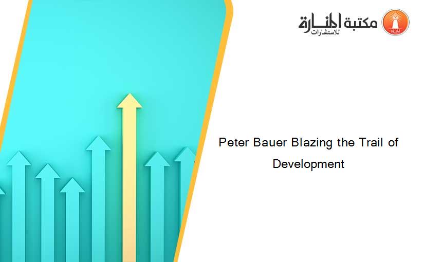 Peter Bauer Blazing the Trail of Development