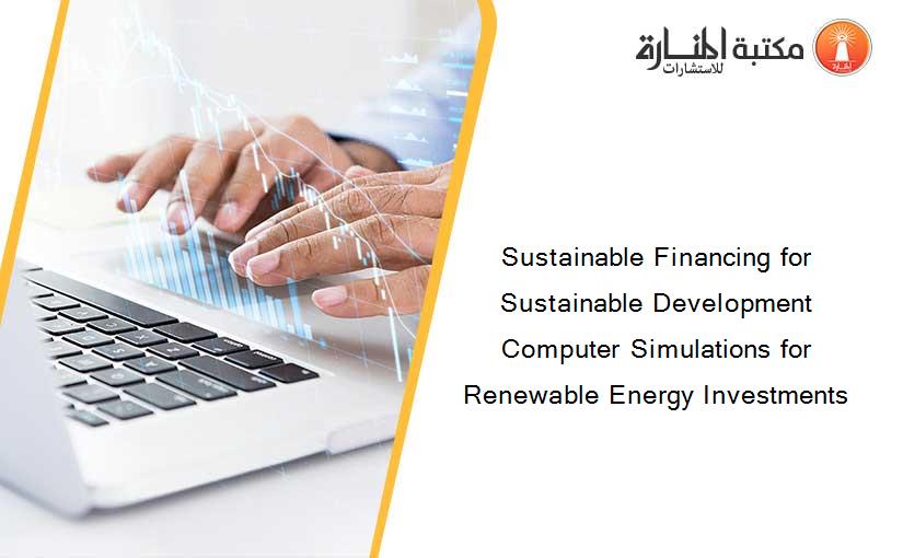 Sustainable Financing for Sustainable Development Computer Simulations for Renewable Energy Investments
