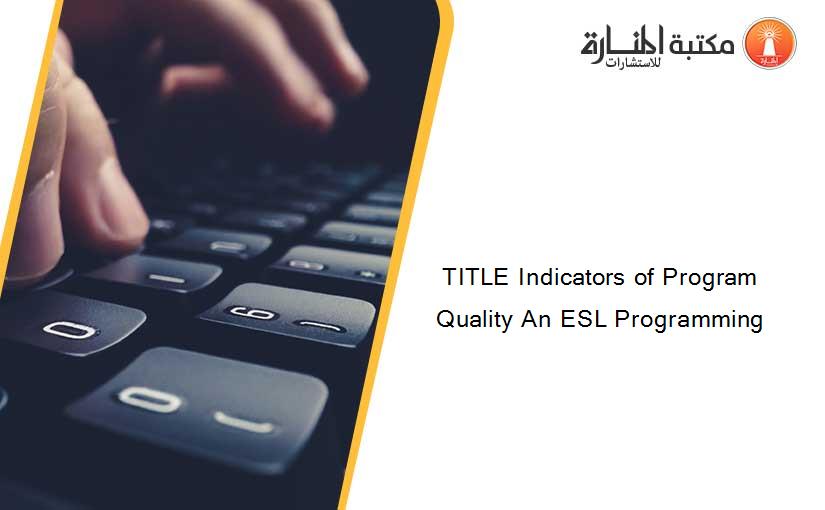 TITLE Indicators of Program Quality An ESL Programming