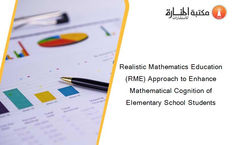 Realistic Mathematics Education (RME) Approach to Enhance Mathematical Cognition of Elementary School Students