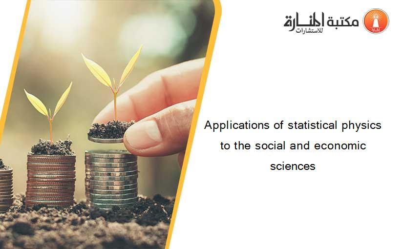 Applications of statistical physics to the social and economic sciences