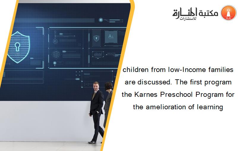 children from low-Income families are discussed. The first program the Karnes Preschool Program for the amelioration of learning