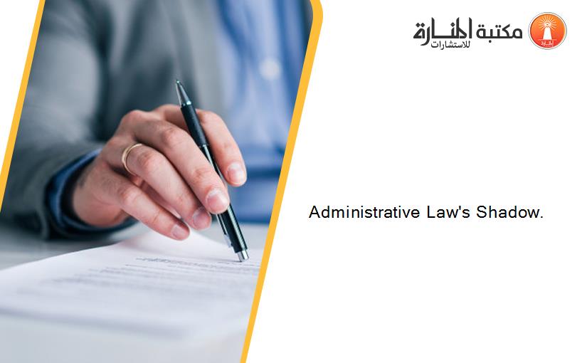 Administrative Law's Shadow.