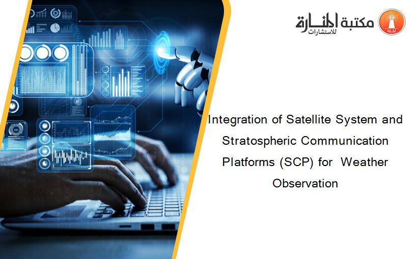 Integration of Satellite System and Stratospheric Communication Platforms (SCP) for  Weather Observation