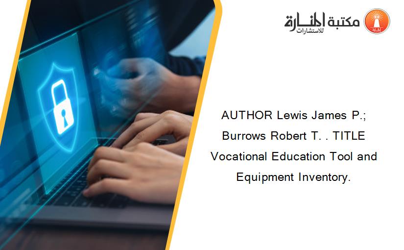 AUTHOR Lewis James P.; Burrows Robert T. . TITLE Vocational Education Tool and Equipment Inventory.