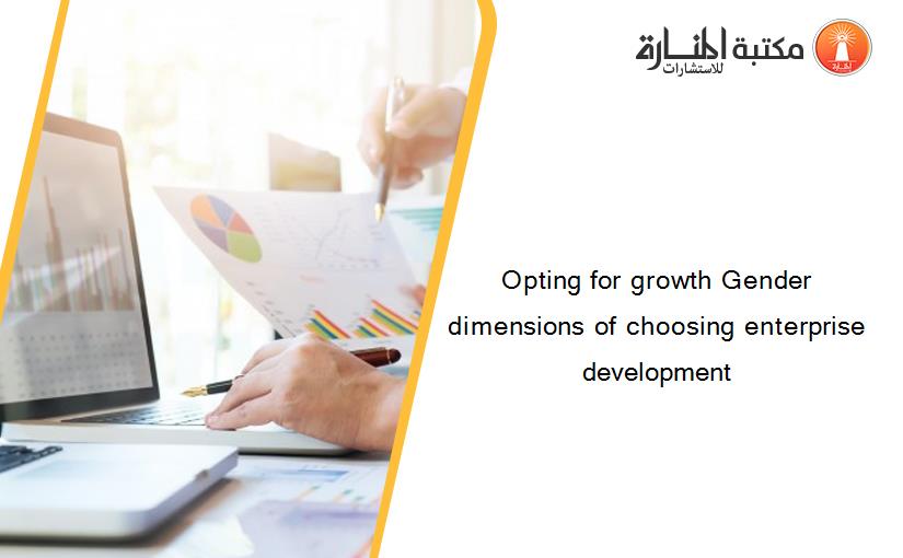 Opting for growth Gender dimensions of choosing enterprise development