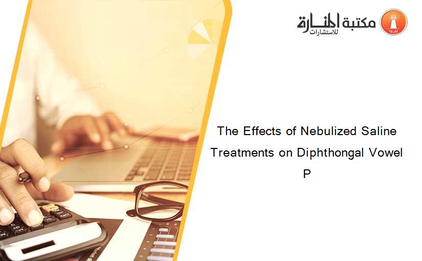 The Effects of Nebulized Saline Treatments on Diphthongal Vowel P