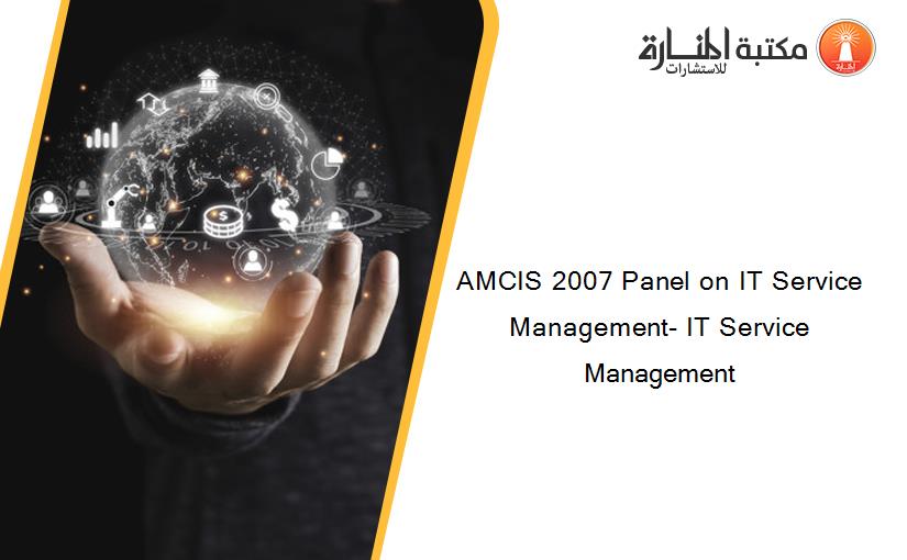 AMCIS 2007 Panel on IT Service Management- IT Service Management